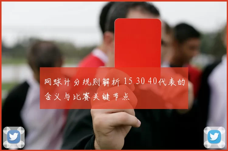 网球计分规则解析 15 30 40代表的含义与比赛关键节点