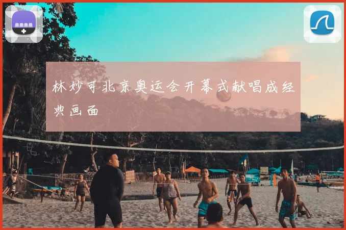 林妙可北京奥运会开幕式献唱成经典画面