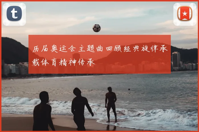 历届奥运会主题曲回顾经典旋律承载体育精神传承