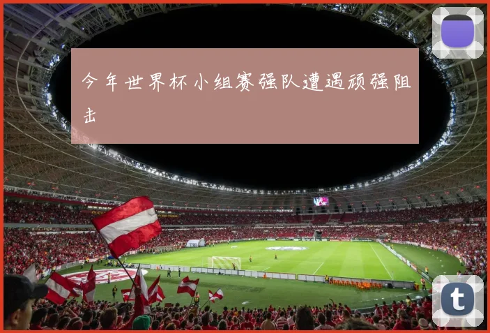 今年世界杯小组赛强队遭遇顽强阻击